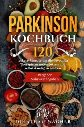 Parkinson Kochbuch: 120 leckere Rezepte um die Levodopa Therapie zu unterstützen und selbstständig zu bleiben. Köstlich essen und fit bleiben trotz Parkinson. Mit Ratgeber und Nährwertangaben