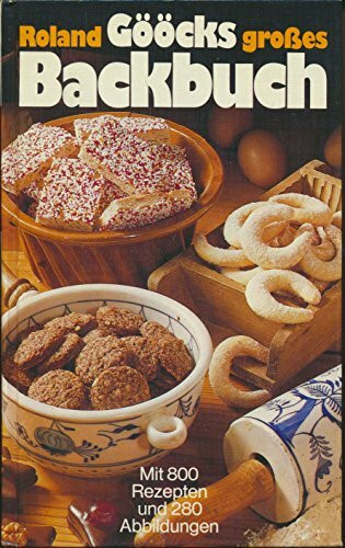 Roland Gööcks großes Backbuch. Mit 800 Rezepten