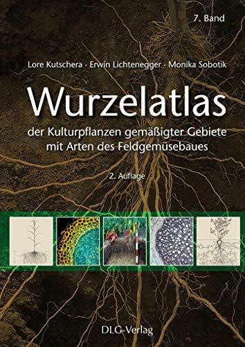 Wurzelatlas der Kulturpflanzen gemäßigter Gebiete mit Arten des Feldgemüsebaues: 7. Band der Wurzelatlas Reihe