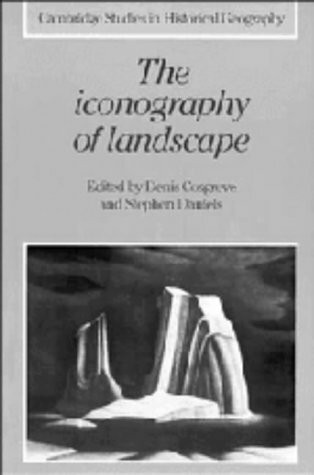 The Iconography of Landscape: Essays on the Symbolic Representation, Design and Use of Past Environments (Cambridge Studies in Historical Geography, Band 9)