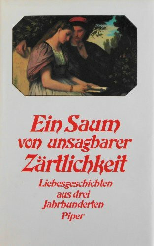 Ein Saum von unsagbarer Zärtlichkeit: Deutsche Liebesgeschichten aus drei Jahrhunderten