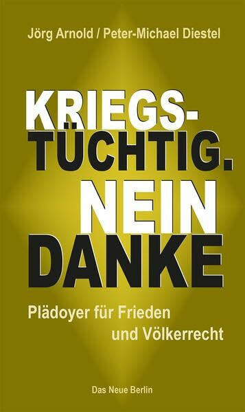 Kriegstüchtig. Nein Danke: Plädoyer für Frieden und Völkerrecht
