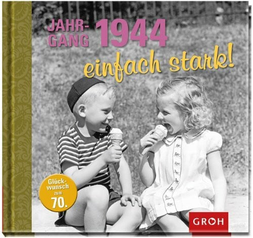 Jahrgang 1944 einfach stark!: Zum 70. Geburtstag - eine Zeitreise in die 40er, 50er und 60er