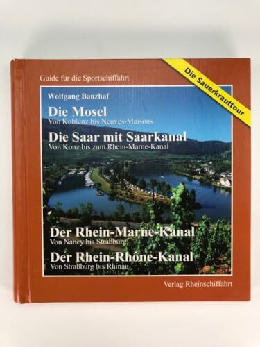 - Die Sauerkrauttour - Die Mosel - Von Koblenz bis Neuves Maisons Die Saar - Von Konz bis Rhein-Marne-Kanal Der Rhein-Marne-Kanal - Von Nancy bis ... per Internet (Guide für die Sportschiffahrt)