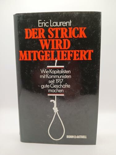 Der Strick wird mitgeliefert. Wie Kapitalisten mit Kommunisten seit 1917 gute Geschäfte machen