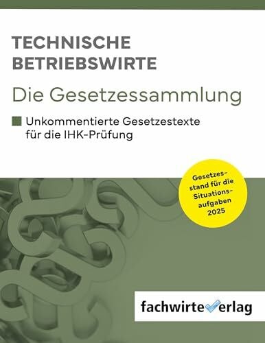 Technische Betriebswirte - Die Gesetzessammlung: Unkommentierte Gesetzestexte für die IHK-Prüfungen 2025
