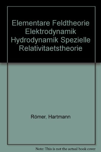 Elementare Feldtheorie: Elektrodynamik, Spezielle Relativitätstheorie, Hydrodynamik