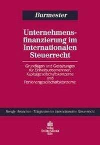 Unternehmensfinanzierung im Internationalen Steuerrecht: Grundlagen und Gestaltungen für Einheitsunternehmen, Kapitalgesellschaftskonzerne und ... Tätigkeiten im Internationalen Steuerrecht)