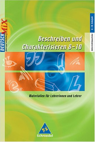 Deutsch Mix - Materialien zur Vorbereitung und Gestaltung des Deutschunterrichts. 8./10. Schuljahr. Beschreiben und Charakterisieren
