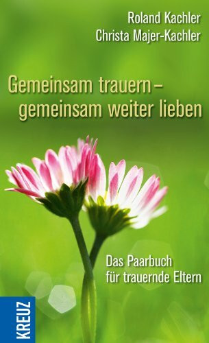 Gemeinsam trauern - gemeinsam weiter lieben: Das Paarbuch für trauernde Eltern