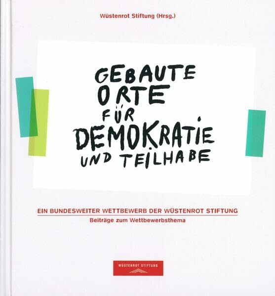 Gebaute Orte für Demokratie und Teilhabe: Ein bundesweiter Wettbewerb der Wüstenrot Stiftung. Beiträge zum Wettbewerbsthema