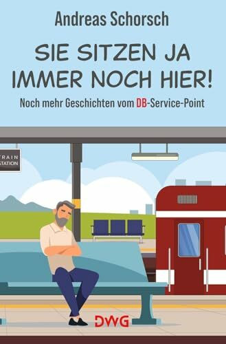Sie sitzen ja immer noch hier!: Noch mehr Geschichten vom DB-Service-Point