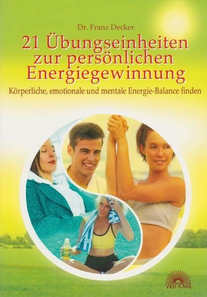 21 Übungseinheiten zur persönlichen Energiegewinnung: Körperliche, emotionale und mentale Energiebalance finden