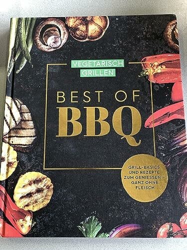 Vegetarisch Grillen - Best of BBQ - Grill-Basics und Rezepte zum geniessen- ganz ohne Fleisch - Kochbuch, Rezeptbuch, Grillen, Backen