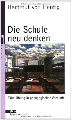 Die Schule neu denken: Eine Übung in pädagogischer Vernunft (Beltz Taschenbuch / Pädagogik)