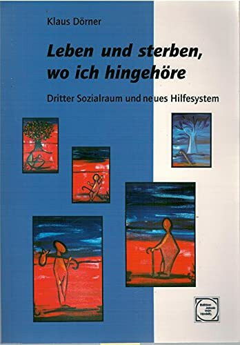 Leben und sterben, wo ich hingehöre: Dritter Sozialraum und neues Hilfesystem (Edition Jakob van Hoddis im Paranus Verlag)
