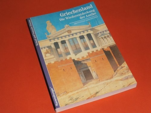 Abenteuer Geschichte, Bd.31, Griechenland - Die Wiederentdeckung der Antike (Ravensburger Abenteuer Geschichte)