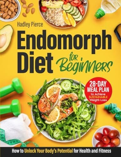 Endomorph Diet for Beginners: How to Unlock Your Body's Potential for Health and Fitness | A 28-Day Meal Plan to Achieve Sustainable Weight Loss, and Boost Your Overall Health