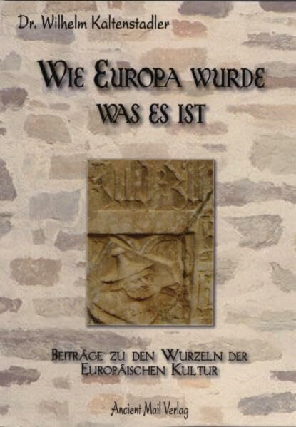 Wie Europa wurde was es ist: Beiträge zu den Wurzeln der Europäischen Kultur