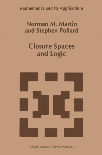 Closure Spaces and Logic (Mathematics and Its Applications, 369, Band 369)