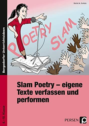 Slam Poetry: Eigene Texte verfassen und performen (8. bis 10. Klasse): Übungsmaterial: Von der Idee bis zum vorgetragenen Text. 8. bis 10. Schuljahr