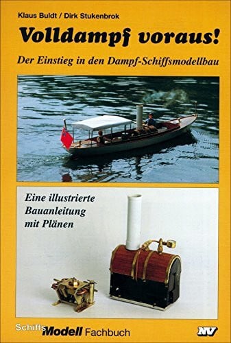 Volldampf voraus!: Der Einstieg in den Dampf-Schiffsmodellbau. Eine illustrierte Bauanleitung mit Plänen (Schiffs-Modell-Fachbücher)