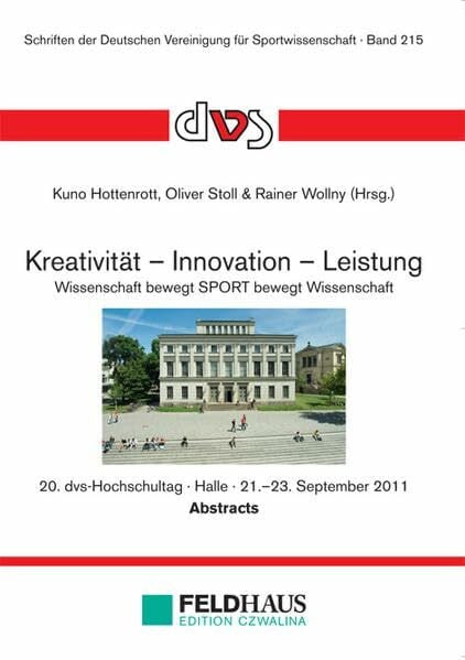 Kreativität - Innovation - Leistung: Wissenschaft bewegt SPORT bewegt Wissenschaft. 20. dvs-Hochschultag Halle (Saale) 2011 (Schriften der Deutschen Vereinigung für Sportwissenschaft)