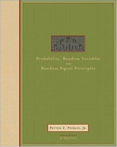 Probability, Random Variables, and Random Signal Principles (MCGRAW HILL SERIES IN ELECTRICAL AND COMPUTER ENGINEERING) Probability, Random Variables, and Random Signal Principles (MCGRAW HILL SERIES IN ELECTRICAL AND COMPUTER ENGINEERING)