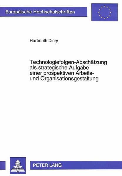 Technologiefolgen-Abschätzung als strategische Aufgabe einer prospektiven Arbeits- und Organisationsgestaltung: Dissertationsschrift (Europäische ... / Série 5: Sciences économiques, Band 1874)