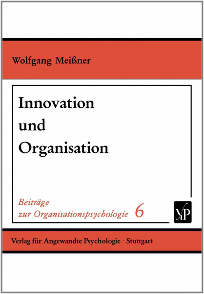 Innovation und Organisation. Die Initiierung von Innovationsprozessen in Organisationen: Die Initiierung von Innovationsprozessen in Organisationen. Mit e. Vorw. v. Lutz v. Rosenstiel
