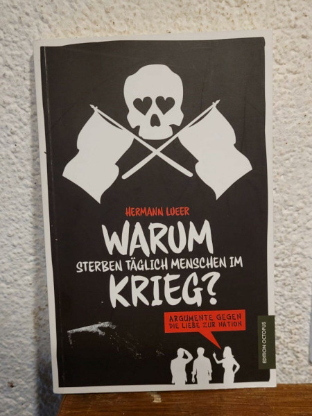 Warum sterben täglich Menschen im Krieg?: Argumente gegen die Liebe zur Nation