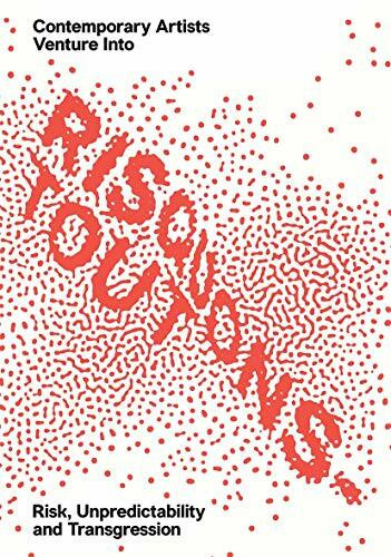 Risquons-Tout: Contemporary Artists Venture into Risk, Unpredictability and Transgression: Planetary Artists Venture Into Risk, Unpredictability, and Transgression