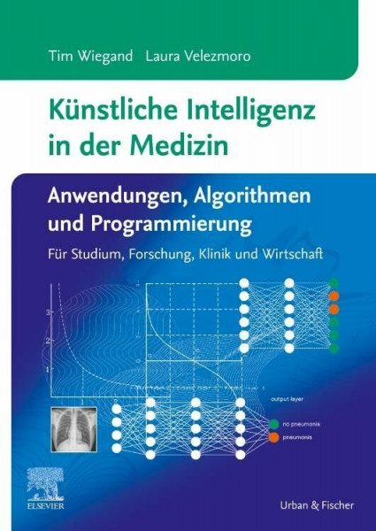 Künstliche Intelligenz in der Medizin: Anwendungen, Algorithmen und Programmierung: Für Studium, Forschung, Klinik und Wirtschaft