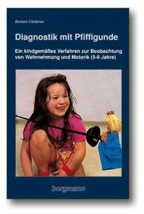 Diagnostik mit Pfiffigunde: Ein kindgemässes Verfahren zur Beobachtung von Wahrnehmung und Motorik (5-8 Jahre)
