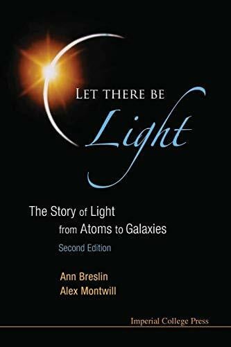 LET THERE BE LIGHT (2ND ED): The Story of Light from Atoms to Galaxies