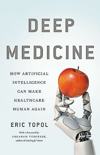 Deep Medicine: How Artificial Intelligence Can Make Healthcare Human Again