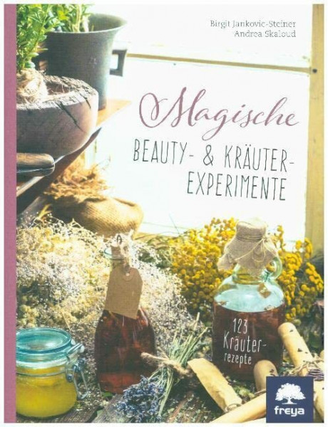 Magische Beauty- & Kräuter-Experimente: 123 Kräuterrezepte