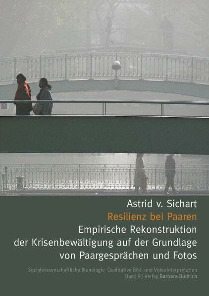 Resilienz bei Paaren: Empirische Rekonstruktion der Krisenbewältigung auf der Grundlage von Paargesprächen und Fotos (Sozialwissenschaftliche Ikonologie: Qualitative Bild- und Videointerpretation)