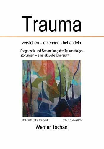 Trauma verstehen - erkennen - behandeln: Diagnostik und Behandlung der Traumafolgestörungen - eine aktuelle Übersicht Trauma verstehen - erkennen - behandeln: Diagnostik und Behandlung der Traumafolgestörungen - eine aktuelle Übersicht