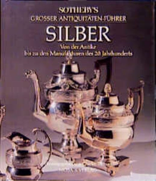 Sotheby's grosser Antiquitäten-Führer Silber: von der Antike bis zu den Manufakturen des 20. Jahrhunderts