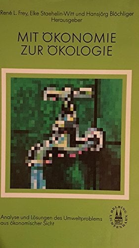 Mit Ökonomie zur Ökologie. Analyse und Lösungen des Umweltproblems aus ökonomischer Sicht Mit Ökonomie zur Ökologie. Analyse und Lösungen des Umweltproblems aus ökonomischer Sicht