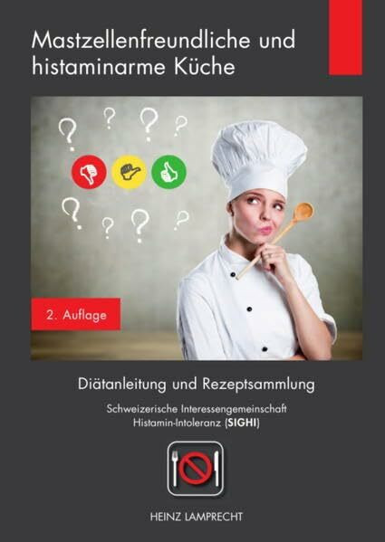 Mastzellenfreundliche und histaminarme Küche: Diätanleitung und Rezeptsammlung der Schweizerischen Interessengemeinschaft Histamin-Intoleranz (SIGHI)