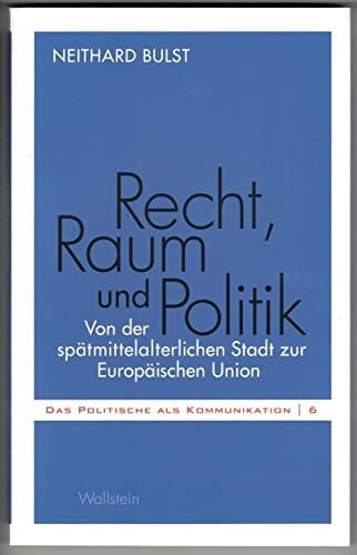 Recht, Raum und Politik: Von der spätmittelalterlichen Stadt zur Europäischen Union (Das Politische als Kommunikation)