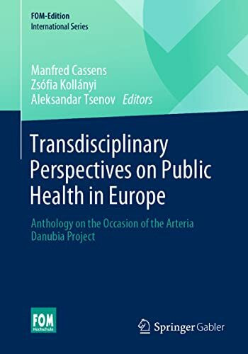Transdisciplinary Perspectives on Public Health in Europe: Anthology on the Occasion of the Arteria Danubia Project (FOM-Edition)