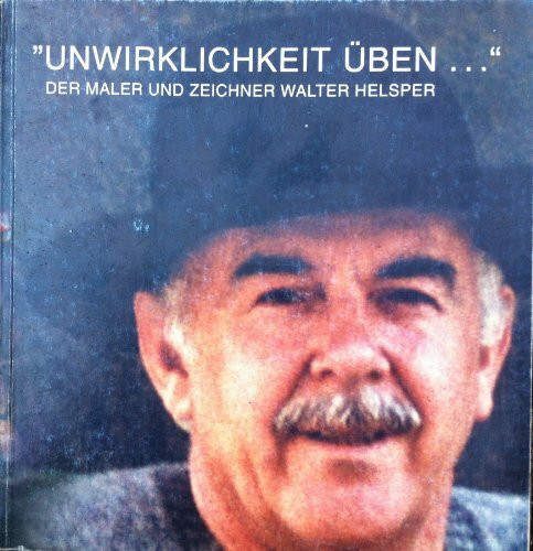 Unwirklichkeit üben, Der Maler und Zeichner Walter Helsper