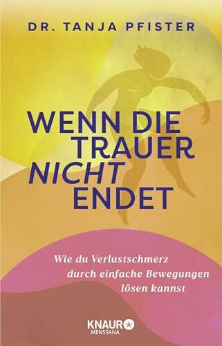 Wenn die Trauer nicht endet: Wie du Verlustschmerz durch einfache Bewegungen lösen kannst | Mit 12-Wochen-Übungsprogramm