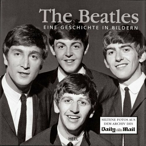 The Beatles: Eine Geschichte in Bildern: Eine Geschichte in Bildern. Seltene Fotos aus dem Archiv des Daily Mail