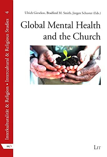 Global Mental Health and the Church: Volume 4 (Interkulturalitaet & Religion: Liebenzeller Impulse Zu Mission, Kultur Und Religion / Intercultural & Religious Studies, Band 4)