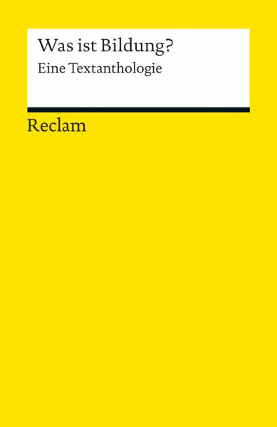Was ist Bildung? Eine Textanthologie: Erläuterungen; Erziehungsfragen; Bildung (Reclams Universal-Bibliothek)