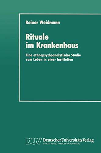 Rituale im Krankenhaus: Eine ethnopsychoanalytische Studie zum Leben in einer Institution